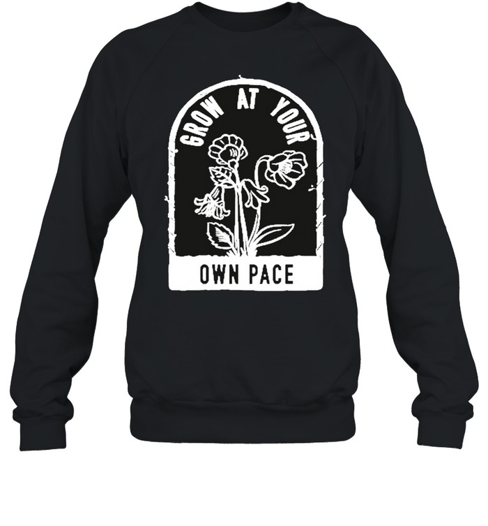Grow At Your Own Pace Shirt Unisex Sweatshirt