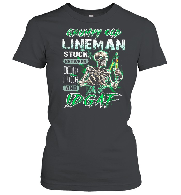 Grumpy Old Lineman Stuck Between Idk Idc And Idgaf Shirt Classic Women'S T-Shirt