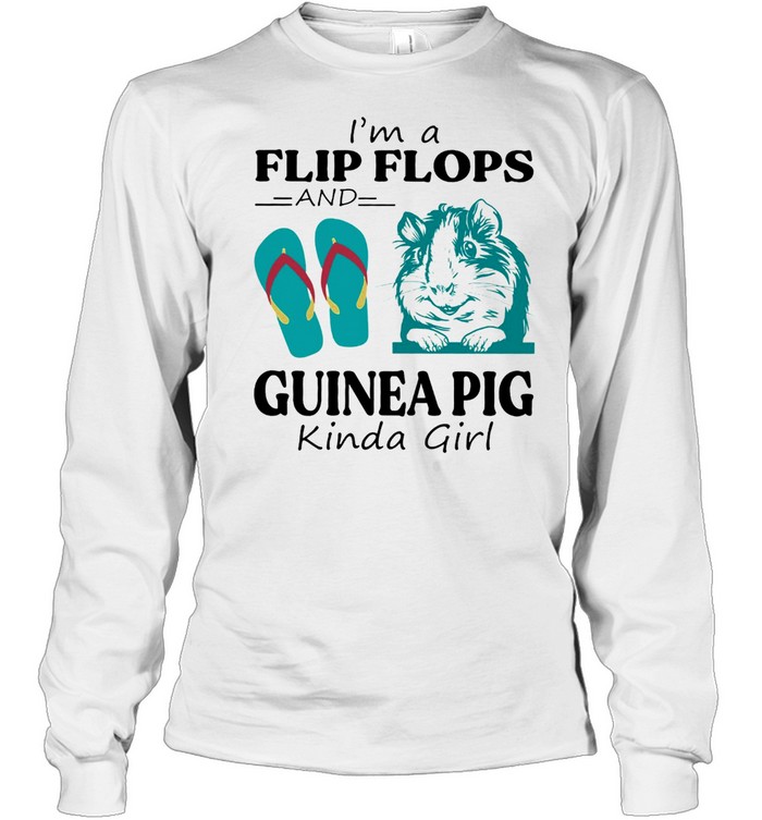 Im A Flip Flop And Guinea Pig Kinda Girl Shirt Long Sleeved T Shirt