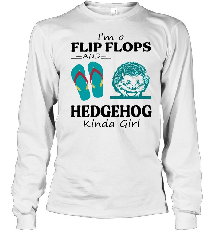 Im A Flip Flop And Hedgehog Kinda Girl Shirt Long Sleeved T-Shirt