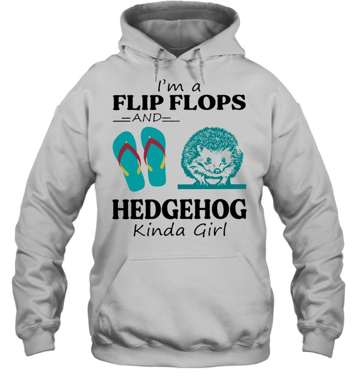 Im A Flip Flop And Hedgehog Kinda Girl Shirt Unisex Hoodie