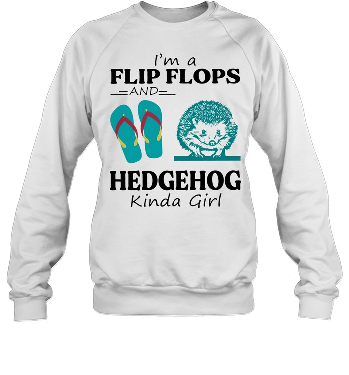 Im A Flip Flop And Hedgehog Kinda Girl Shirt Unisex Sweatshirt
