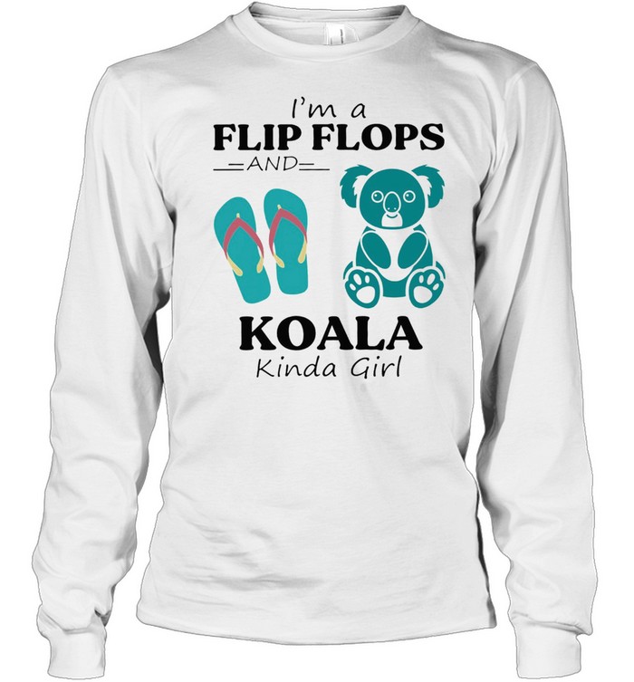 Im A Flip Flop And Koala Kinda Girl Shirt Long Sleeved T Shirt