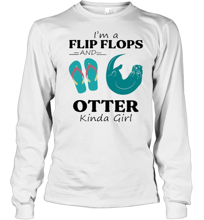 Im A Flip Flop And Otter Kinda Girl Shirt Long Sleeved T Shirt