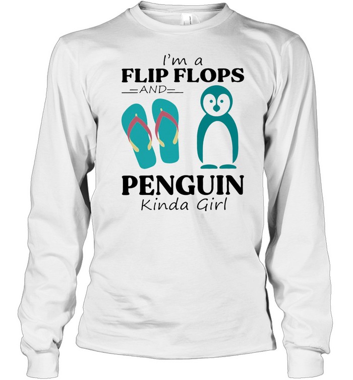Im A Flip Flop And Penguin Kinda Girl Shirt Long Sleeved T Shirt