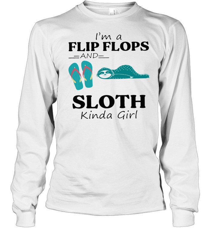 Im A Flip Flop And Sloth Kinda Girl Shirt Long Sleeved T Shirt