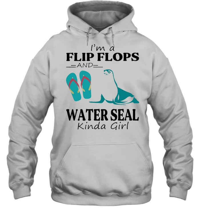 Im A Flip Flop And Water Seal Kinda Girl Shirt Unisex Hoodie