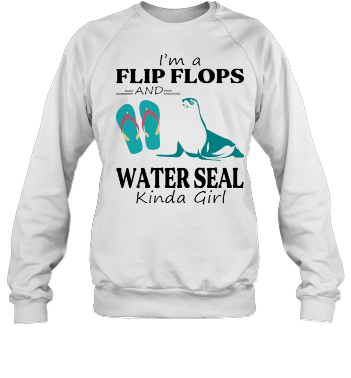 Im A Flip Flop And Water Seal Kinda Girl Shirt Unisex Sweatshirt