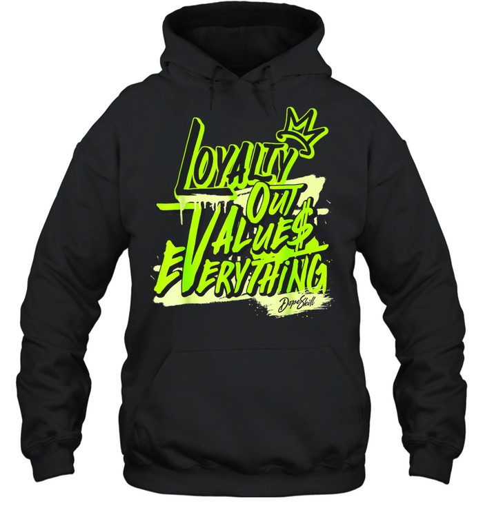 Loyalty Out Values Everything Shirt Unisex Hoodie