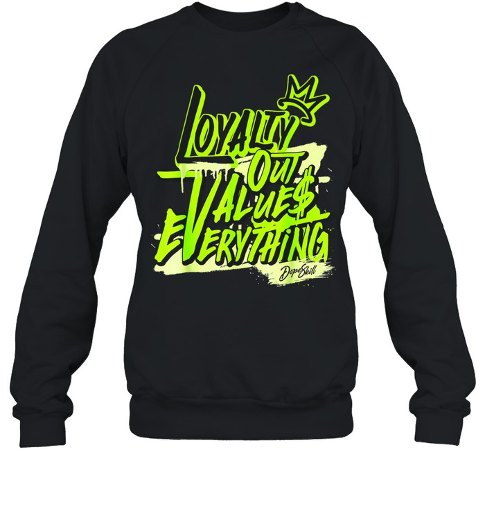 Loyalty Out Values Everything Shirt Unisex Sweatshirt