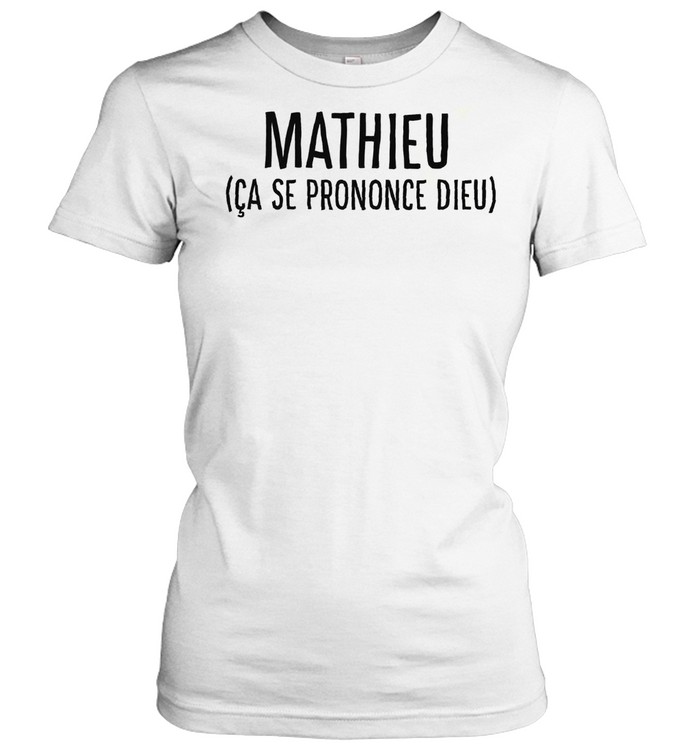 Mathieu Ca Se Prononce Dieu Shirt Classic Womens T Shirt