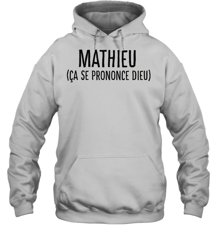 Mathieu Ca Se Prononce Dieu Shirt Unisex Hoodie