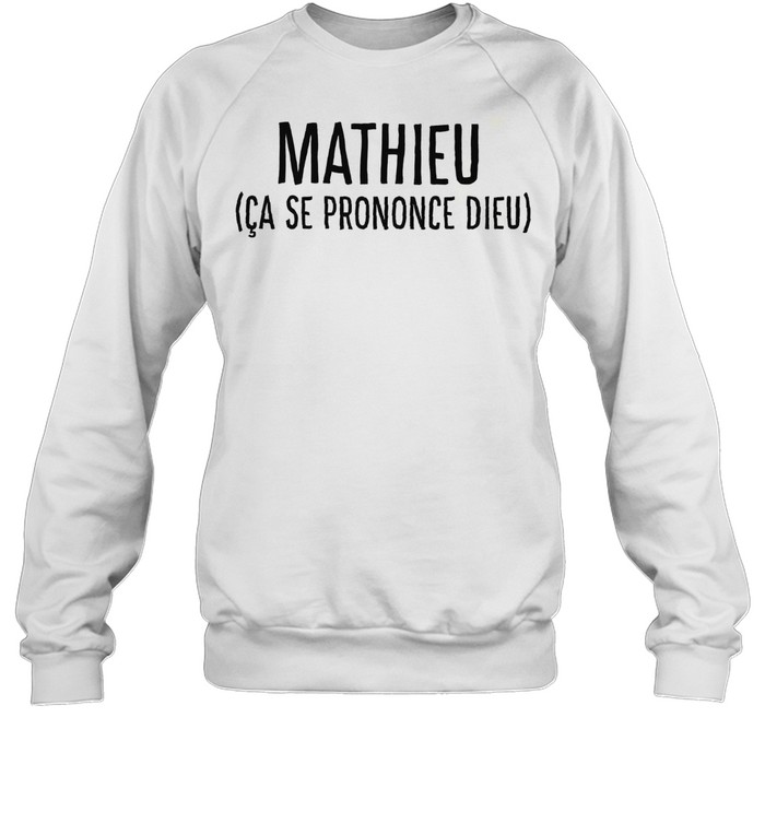 Mathieu Ca Se Prononce Dieu Shirt Unisex Sweatshirt