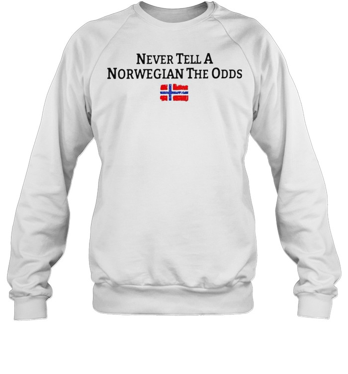 Never Tell A Norwegian The Odds Shirt Unisex Sweatshirt