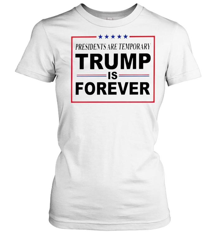 Presidents Are Temporary Trump Is Forever Shirt Classic Womens T Shirt