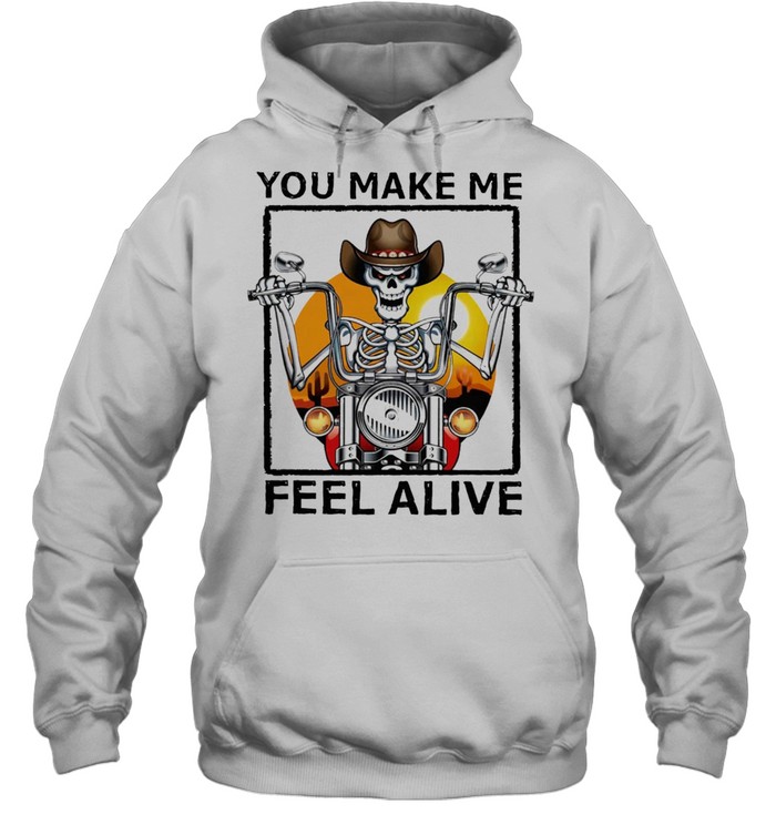 Skeleton You Make Me Feel Alive Shirt Unisex Hoodie