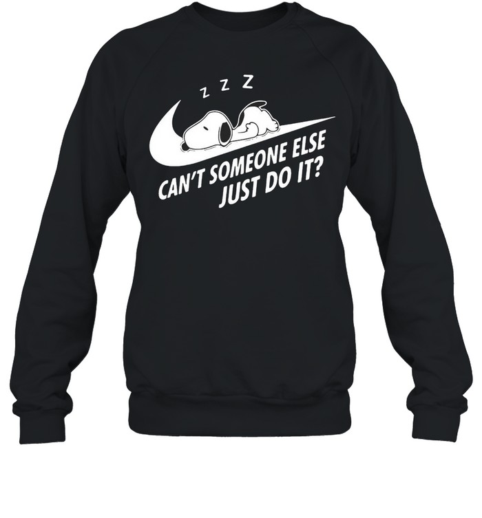 Snoopy Cant Someone Else Just Do It T Shirt Unisex Sweatshirt