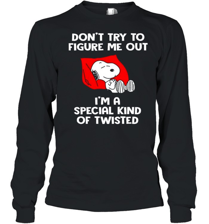 Snoopy Dont Try To Figure Me Out Im A Special Kind Of Twisted Shirt Long Sleeved T-Shirt