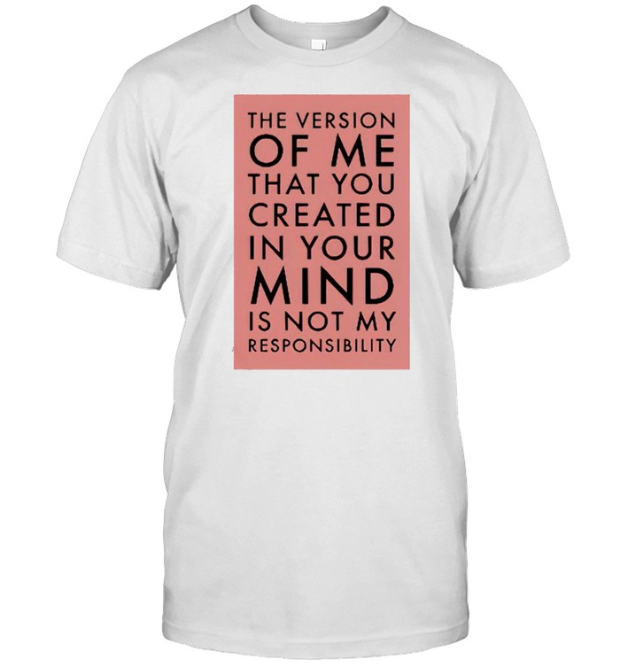 The version of me you created in your mind is not my shirt Classic Men's T-shirt