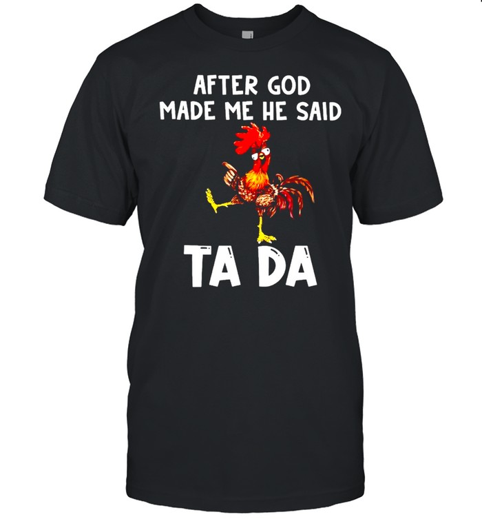 Chicken after God made me he said ta da tshirt Classic Men's T-shirt