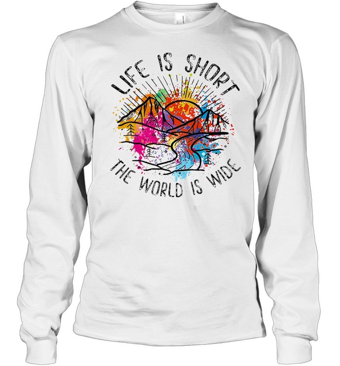 Life is short the world is wide shirt Long Sleeved T-shirt