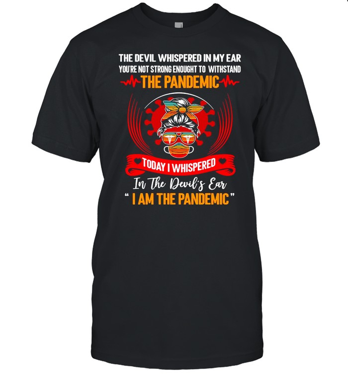 The Devil Whispered In My Ear You’re Not Strong Enough To Withstand The Pandemic Today I Whispered T-shirt Classic Men's T-shirt