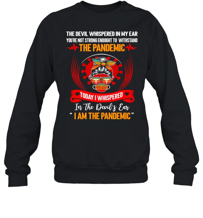 The Devil Whispered In My Ear You’re Not Strong Enough To Withstand The Pandemic Today I Whispered T-shirt Unisex Sweatshirt