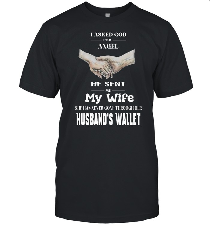 I asked god for angel he sent me my wife she has never gone through her husband’s wallet shirt Classic Men's T-shirt