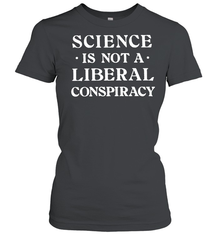 Science Is Not A Liberal Conspiracy T-Shirt Classic Women'S T-Shirt