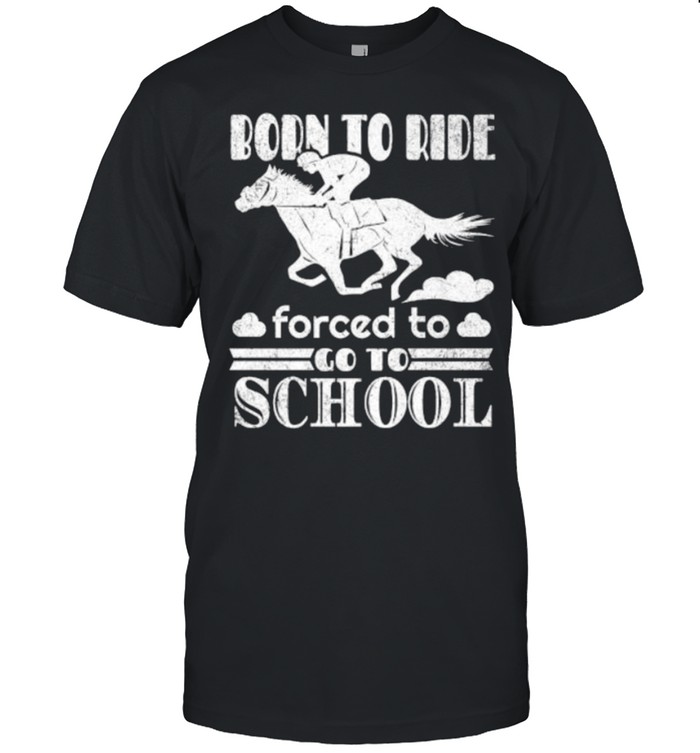 Born Ride Horse Forced To Go To School Funny Horse Lovers Premium T- Classic Men's T-shirt