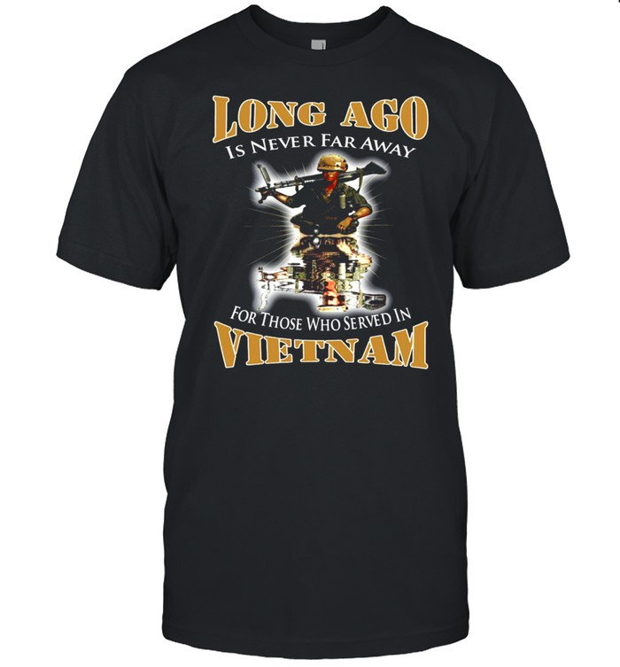 Long Ago Is Never Far Away For Those Who Served In VietNam Front Version T-shirt Classic Men's T-shirt