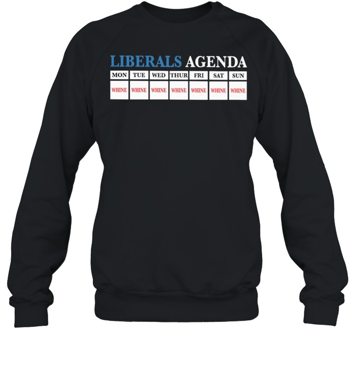 Liberals Agenda Mon Tue Wed Thur Fri Sat Sun shirt Unisex Sweatshirt