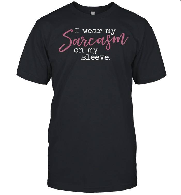 I wear my sarcasm on my sleeve shirt Classic Men's T-shirt