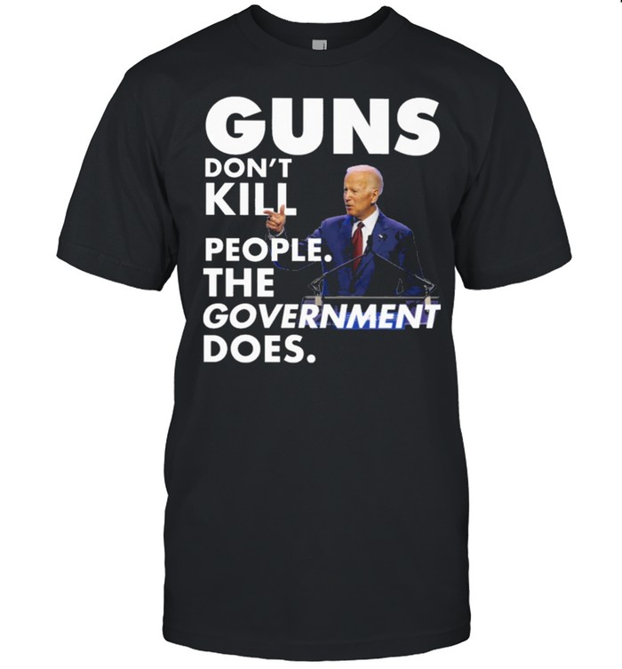 Funny Joe Biden Guns dont kill people the government does shirt Classic Men's T-shirt
