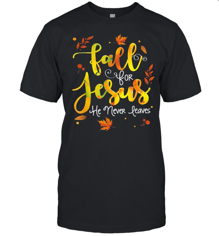 Fall for Jesus He Never Leaves Christian Faith Jesus Lover shirt Classic Men's T-shirt