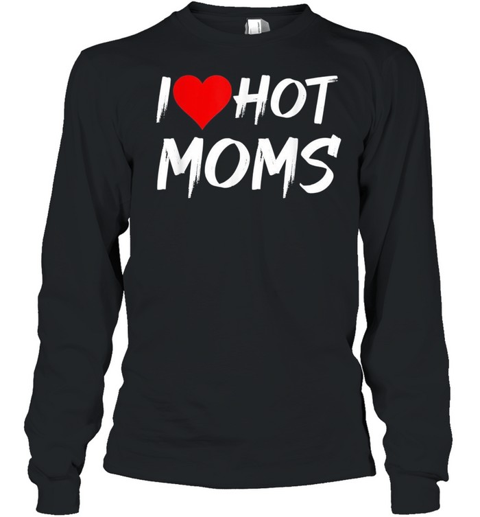 I Love Hot Moms Red Heart Love Moms Shirt Long Sleeved T-Shirt