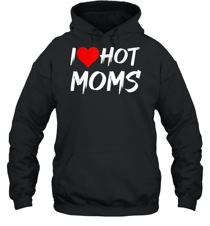 I Love Hot Moms Red Heart Love Moms Shirt Unisex Hoodie