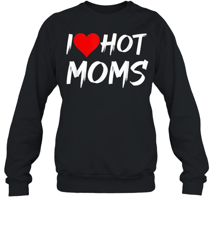 I Love Hot Moms Red Heart Love Moms Shirt Unisex Sweatshirt