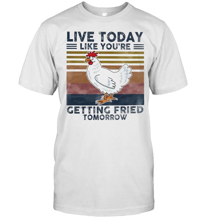 Chicken live today like you’re getting fried tomorrow vintage shirt Classic Men's T-shirt