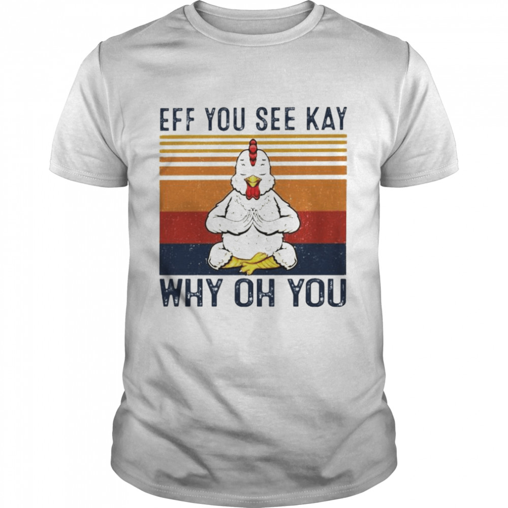 Chicken eff you see kay why oh you shirt Classic Men's T-shirt