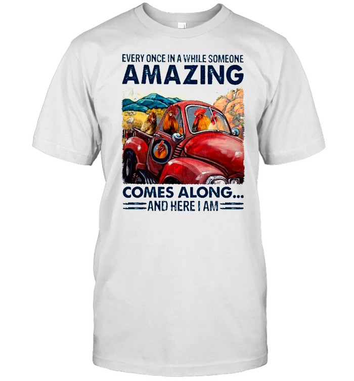 chicken Every Once In A While Someone Amazing Comes Along And Here I Am shirt Classic Men's T-shirt