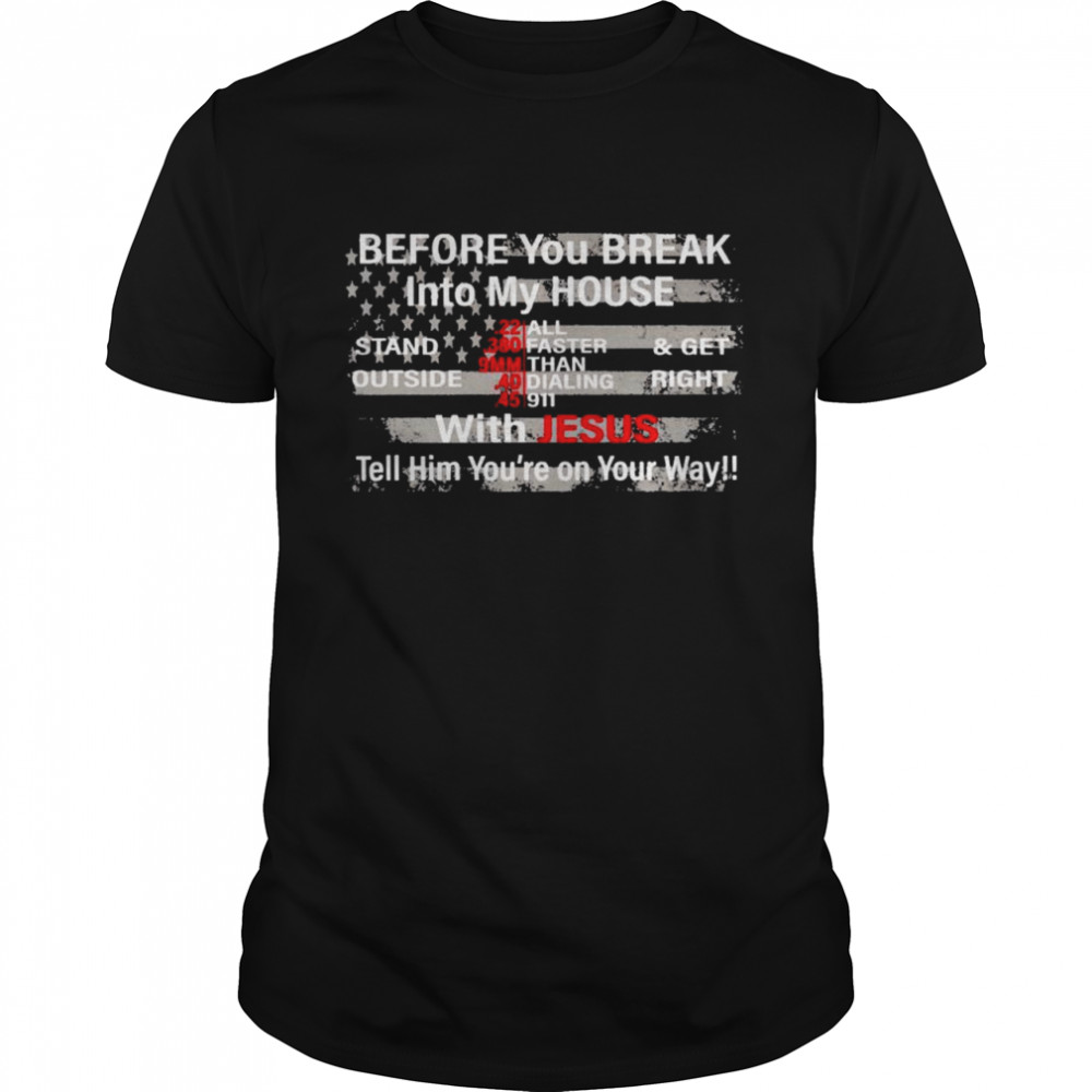 Before you break into my house with Jesus tell him shirt Classic Men's T-shirt