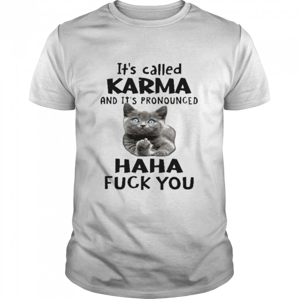 Cat It’s called karma and it’s pronounced haha fuck you shirt Classic Men's T-shirt