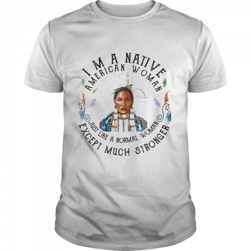 Im a Native American Woman just like a Normal Woman Except Much shirt Classic Men's T-shirt