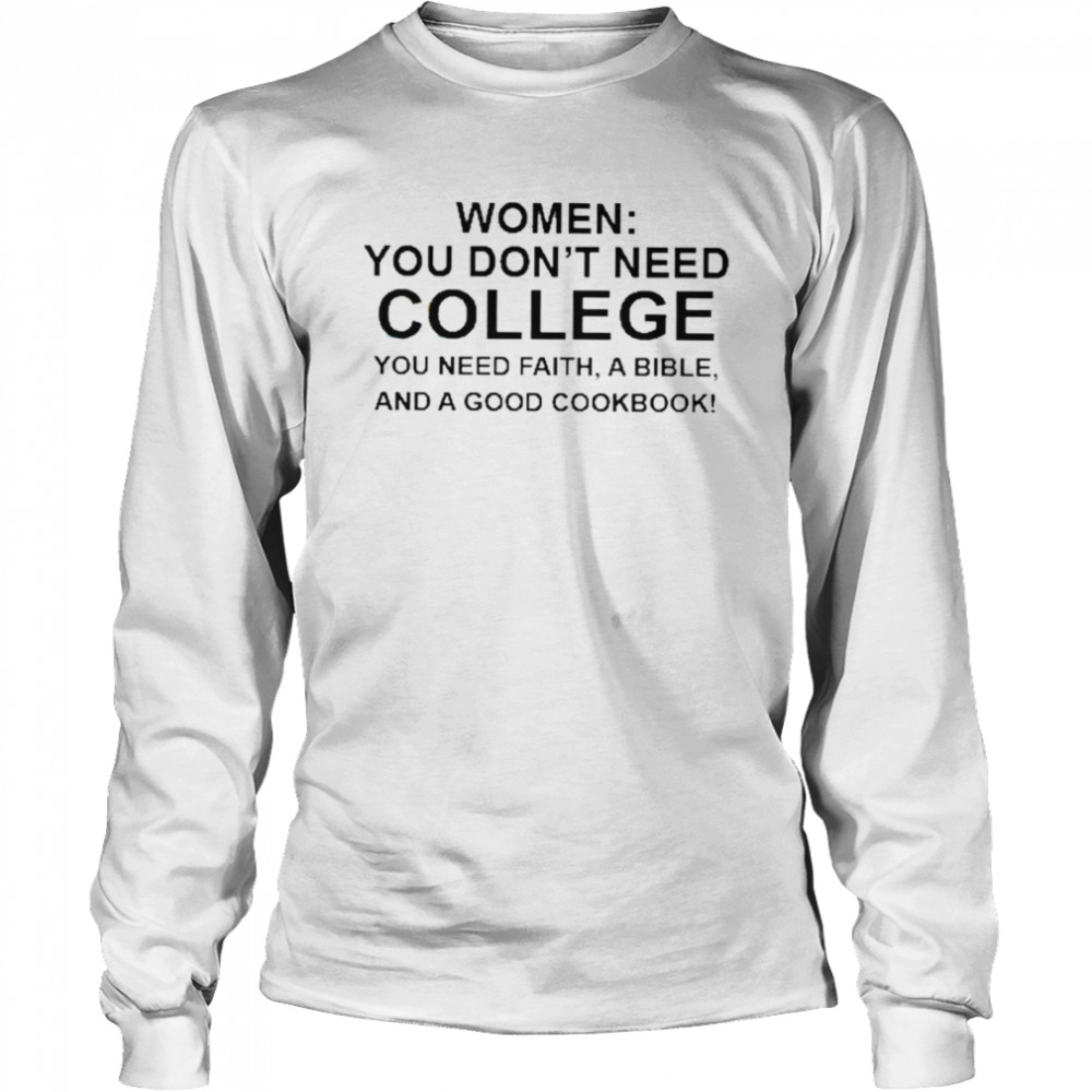 Women you don’t need college you need faith a bible shirt Long Sleeved T-shirt