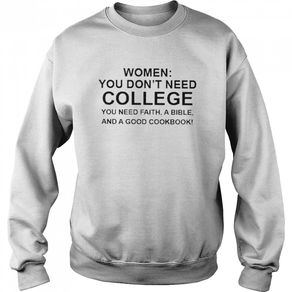 Women you don’t need college you need faith a bible shirt Unisex Sweatshirt