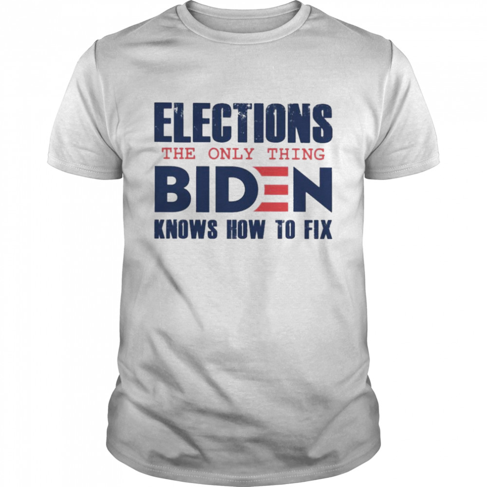 Best Elections The Only Thing Biden Knows How To Fix 2021 tee  Classic Men's T-shirt
