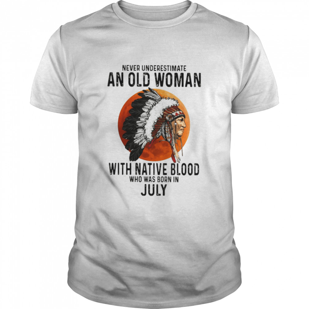 Never Underestimate An Old Woman With Native Blood Who Was Born In July  Classic Men's T-shirt