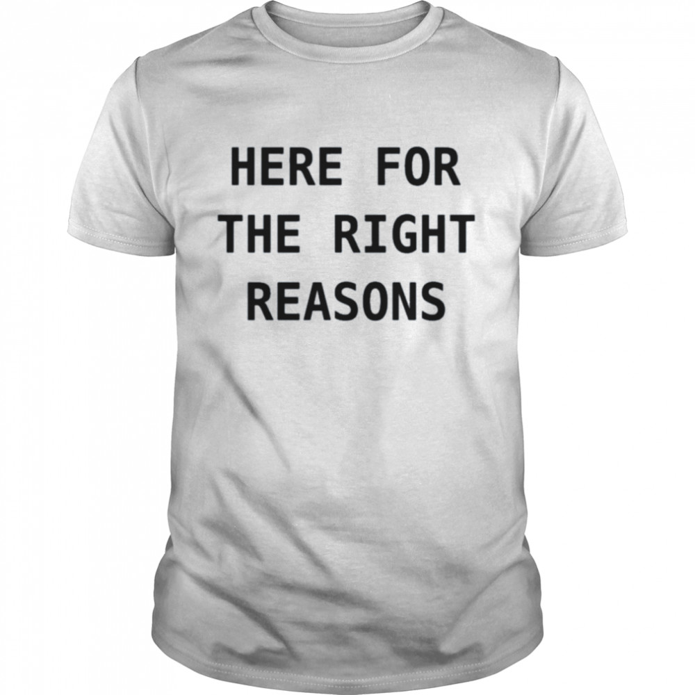 Here for the right reasons shirt Classic Men's T-shirt