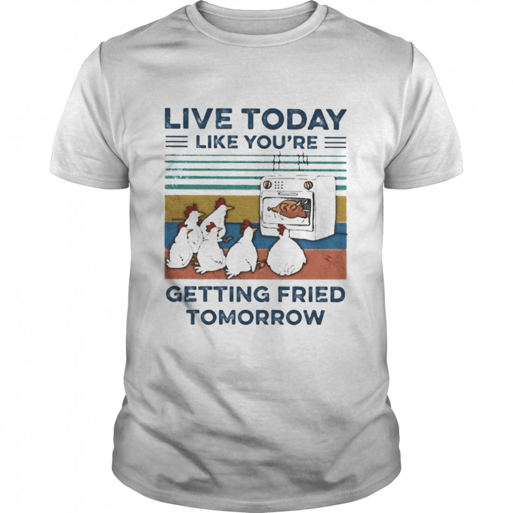 Chicken Live Today Like You’re Getting Fried Tomorrow Vintage  Classic Men's T-shirt